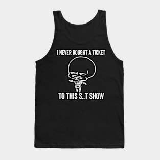Angry Skeleton I Never Bought A Ticket To This Show Tank Top